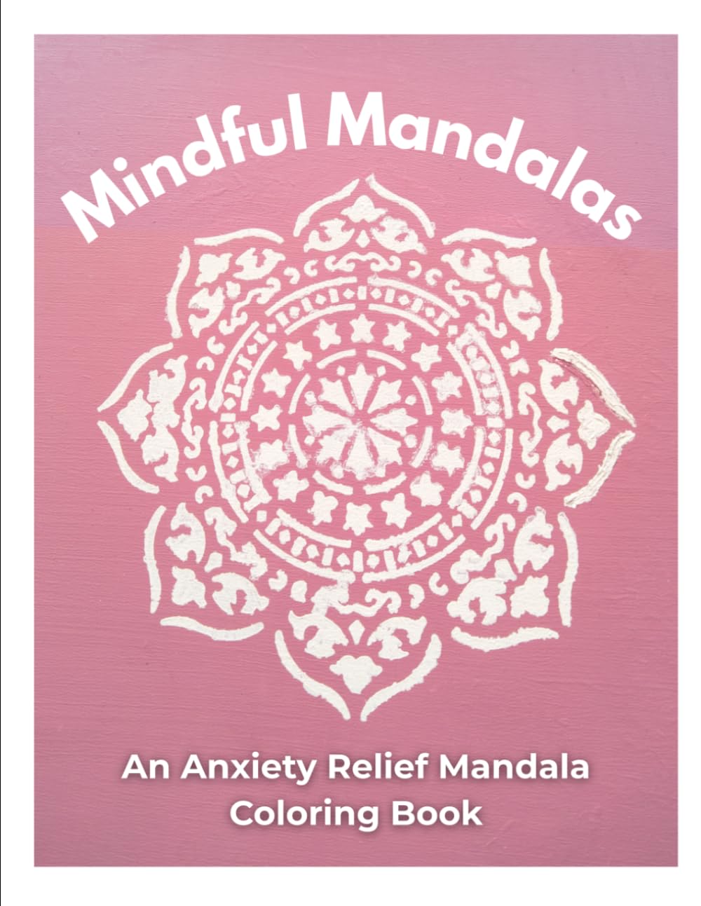 Mindful Mandalas: An Anxiety Relief Mandala Coloring Book