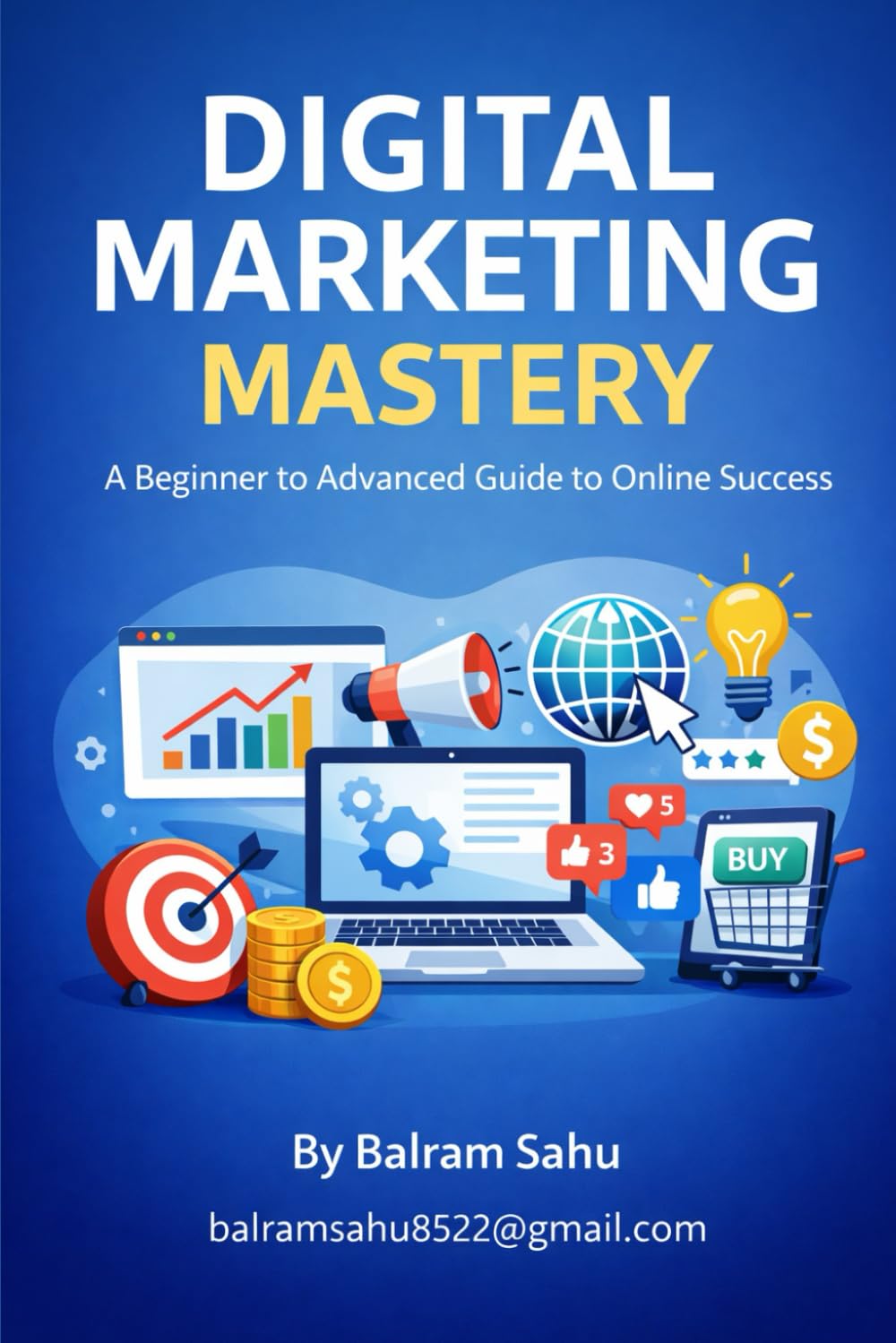 Digital Marketing Mastery: A Beginner to Advanced Guide to Online Success