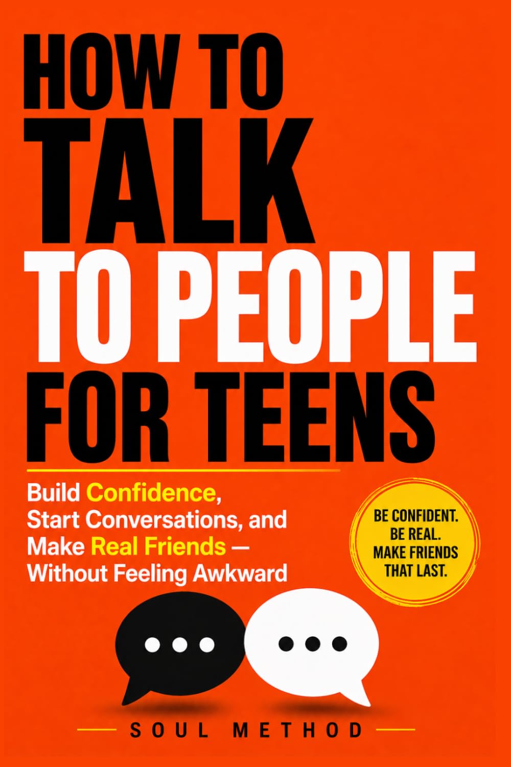 How To Talk To People For Teens: Build Confidence, Start Conversations, Overcome Social Anxiety, and Make Real Friends Without Feeling Awkward
