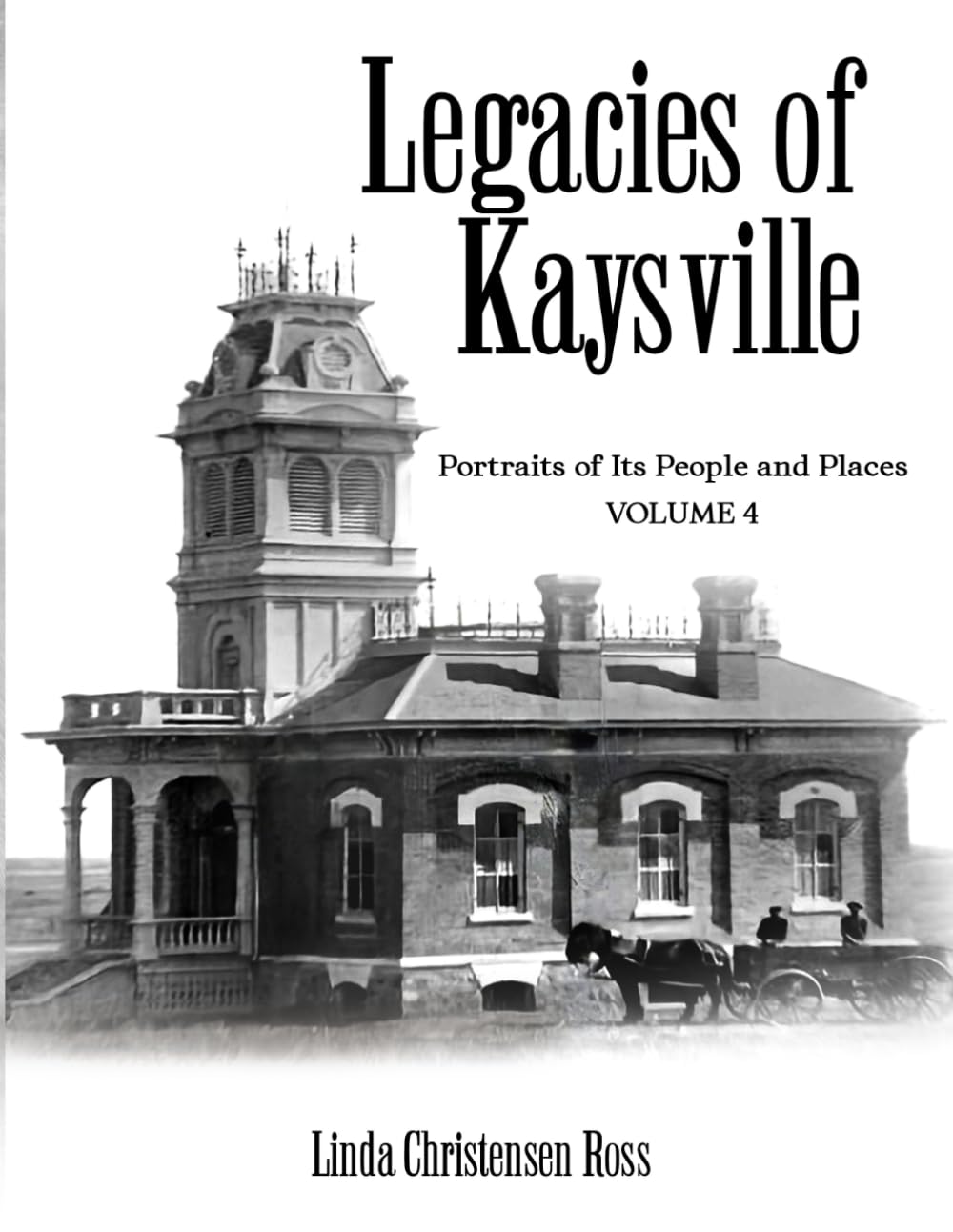 Legacies of Kaysville: Portraits of Its People and Places, Volume 4