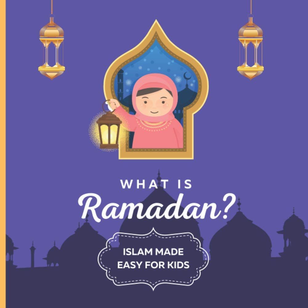 What is Ramadan? Islam Made Easy For Kids: Perfect Islamic Book To Teach Your Child About Ramadan In A Simple, Easy, and Fun Way: 1