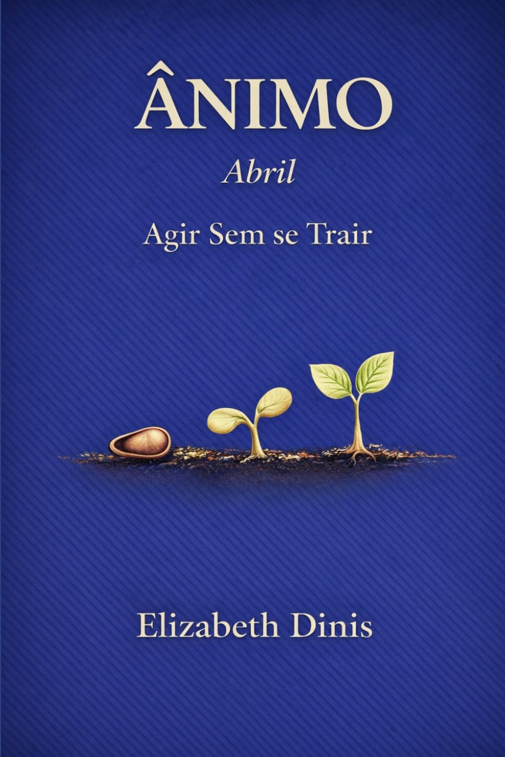 Agir Sem se Trair: Agir com verdade, mesmo quando custa (ÂNIMO)