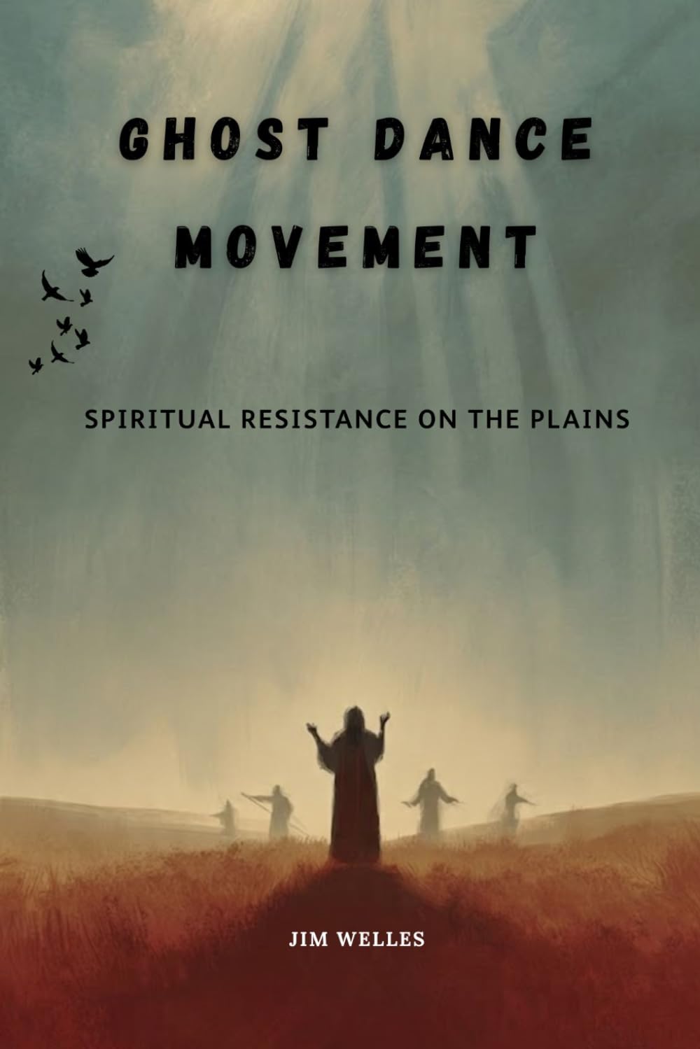 Ghost Dance Movement: Spiritual Resistance on the Plains (Native American History: The Untold Story)