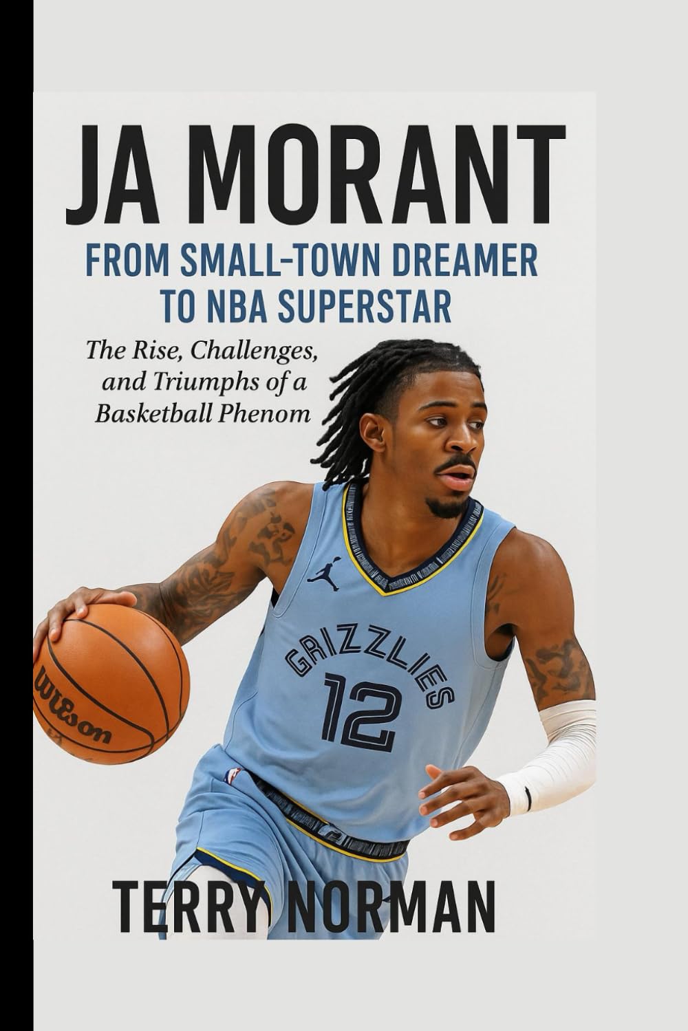 Ja Morant: From Small-Town Dreamer to NBA Superstar: The Rise, Challenges, and Triumphs of a Basketball Phenom (Basketball Royalty: The Players Who Defined the Game)