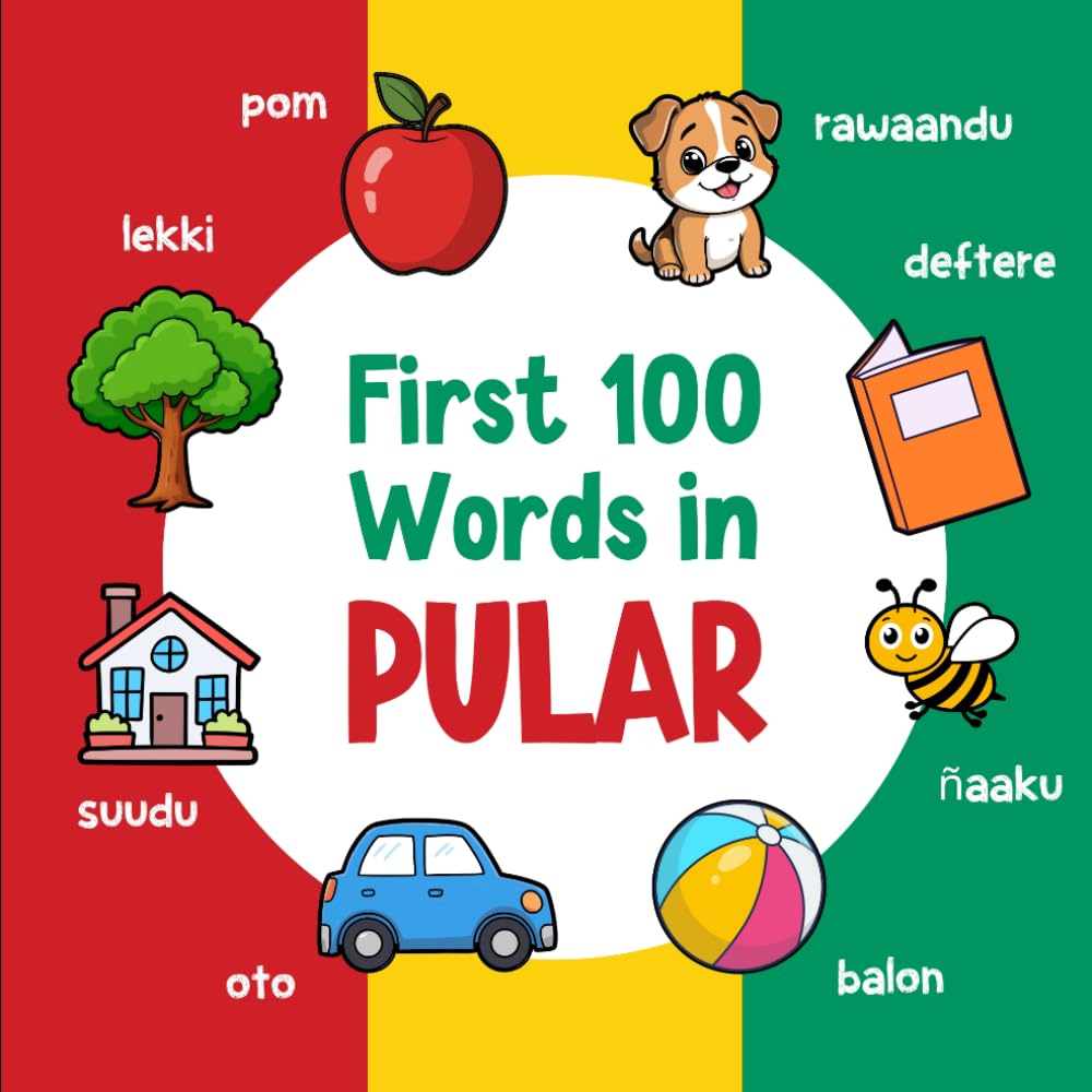 First 100 Words in Pular: Bilingual English Pular Picture Book for Kids with Pronunciations, Language Learning Flashcards, Dictionary for Babies, Toddlers, and Children (Learn Pular)