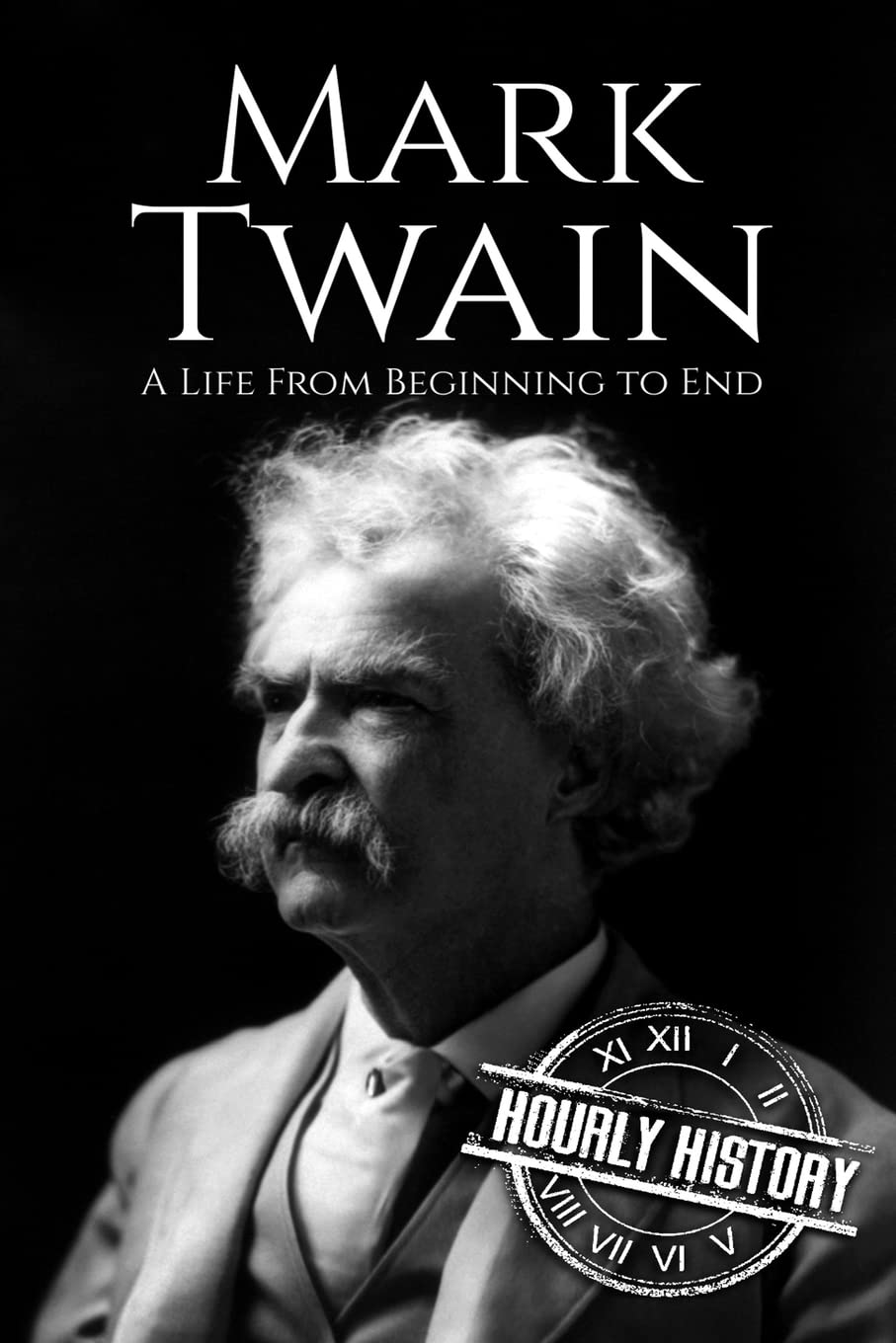 Mark Twain: A Life From Beginning to End (Biographies of American Authors)