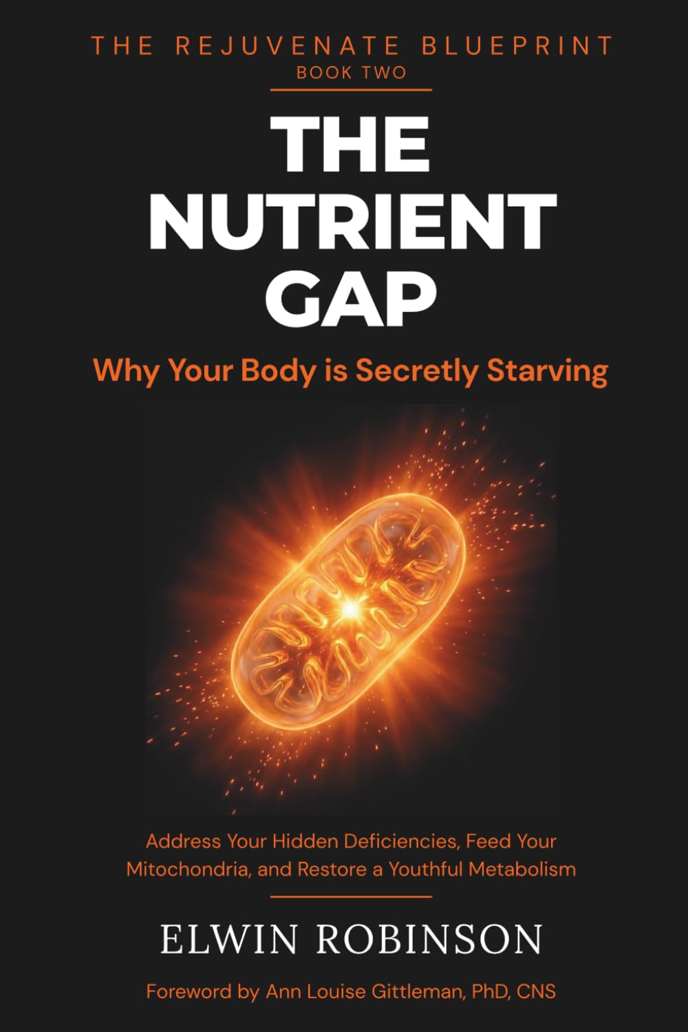 The Nutrient Gap: Why Your Body is Secretly Starving: Address Your Hidden Deficiencies, Feed Your Mitochondria, and Restore a Youthful Metabolism (The Rejuvenate Blueprint Series)
