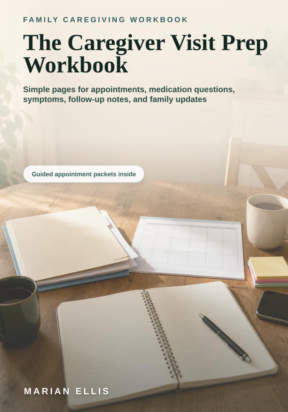 The Caregiver Visit Prep Workbook: Simple pages for appointments, medication questions, symptoms, follow-up notes, and family updates