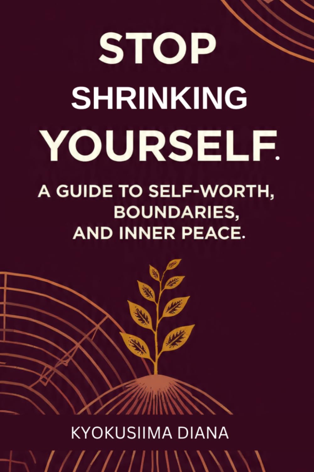 Stop Shrinking Yourself: A Guide to Self-Worth, Boundaries, and Inner Peace . (You Get to Begin Again.)