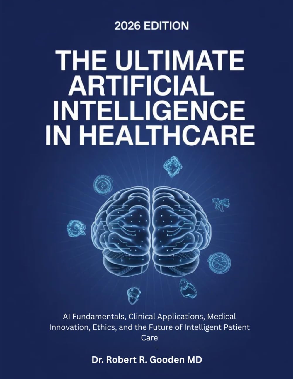 The Ultimate Artificial Intelligence In Healthcare: AI Fundamentals, Clinical Applications, Medical Innovation, Ethics, and the Future of Intelligent Patient Care