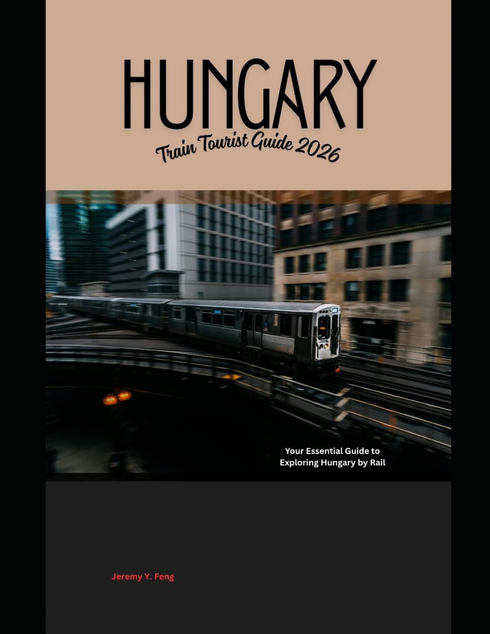 Hungary Train Tourist Guide 2026: Your Essential Guide to Exploring Hungary by Rail: 6 (Railway Journeys: The 2026 Train Travel Guide Collection)