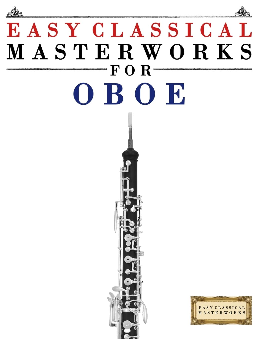 Easy Classical Masterworks for Oboe: Music of Bach, Beethoven, Brahms, Handel, Haydn, M