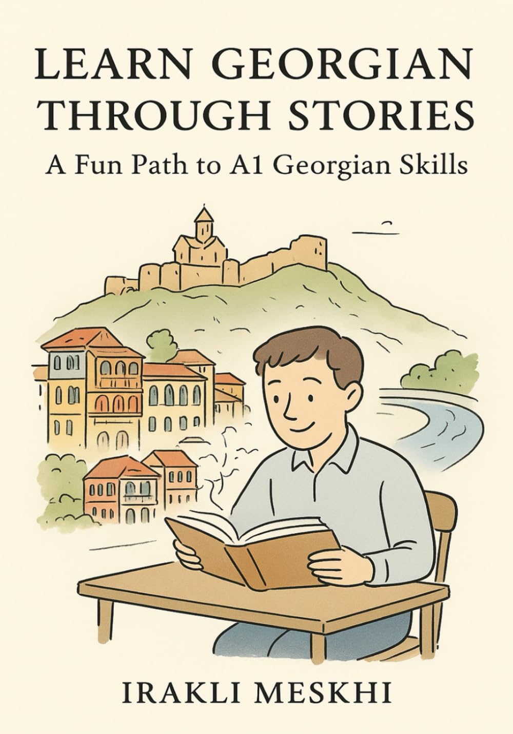Learn Georgian Through Stories: A Fun Path to A1 Georgian Skills: Build Vocabulary, Master Grammar, and Practice Conversation with 10 Beginner Friendly Engaging Tales