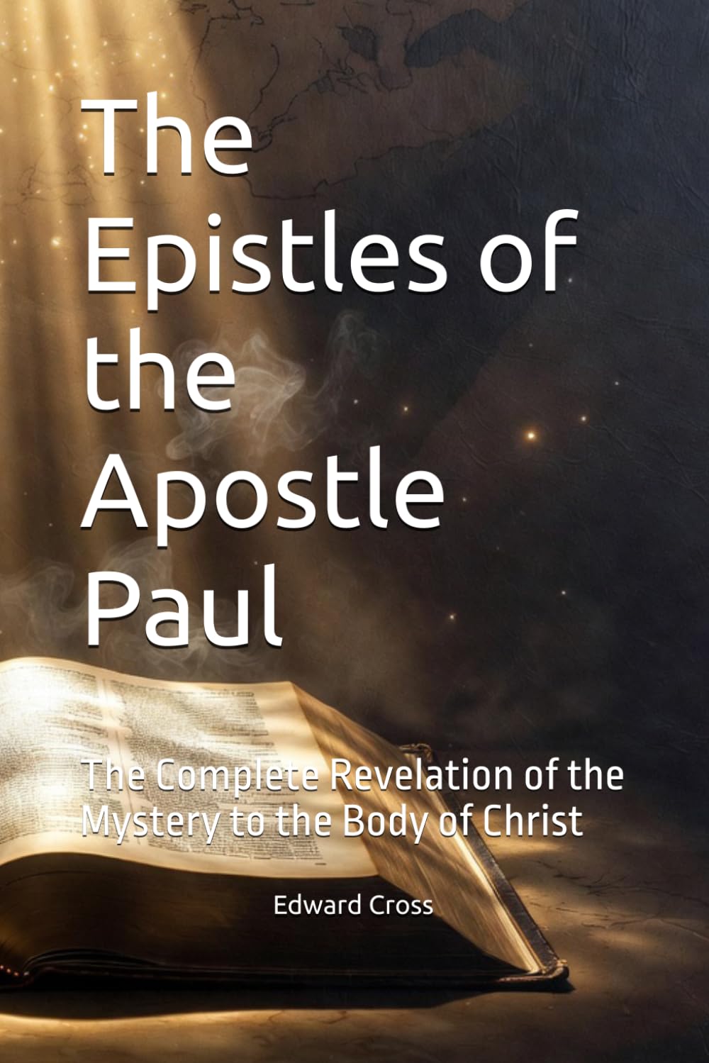 The Epistles of the Apostle Paul: The Complete Revelation of the Mystery to the Body of Christ