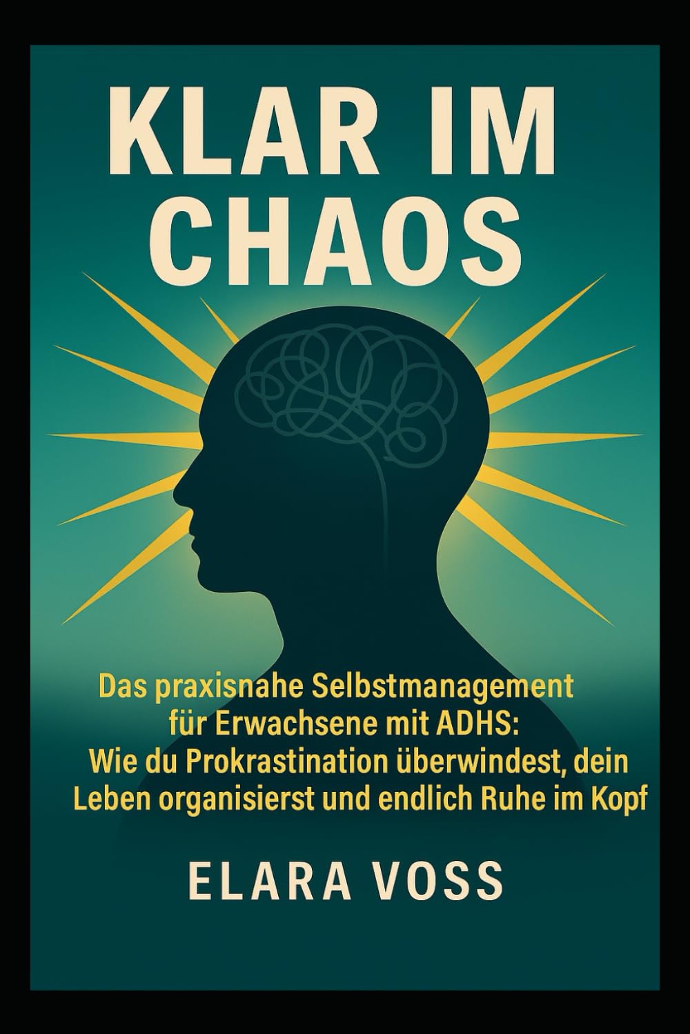 Klar im Chaos: Das praxisnahe Selbstmanagement für Erwachsene mit ADHS: Wie du Prokrastination überwindest, dein Leben organisierst und endlich Ruhe im Kopf findest.