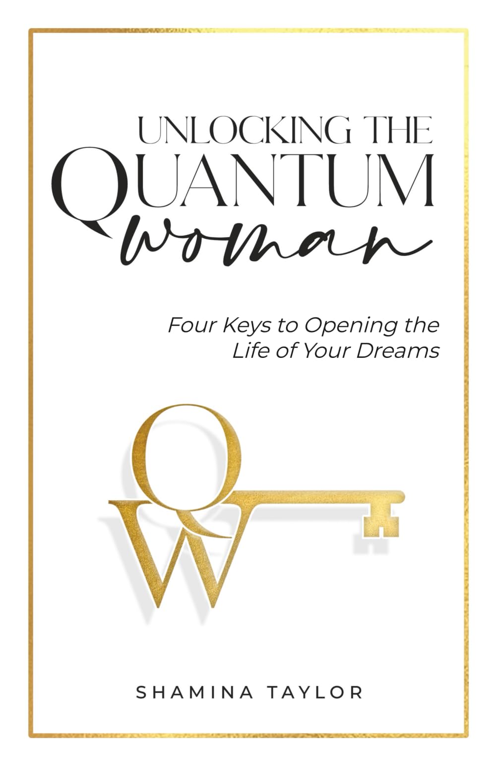 Unlocking The Quantum Woman: Four Keys to Opening the Life of your Dreams