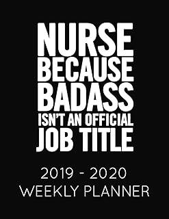 Nurse Because Badass Isn't an Official Job Title: 2019 - 2020 Weekly Planner: June 1, 2019 to June 30, 2020. Weekly and Monthly Planner and Organizer and Notebook.
