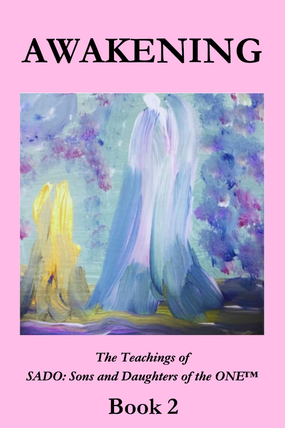 Awakening ~ Book 2: The Teachings of SADO: Sons and Daughters of the ONE™
