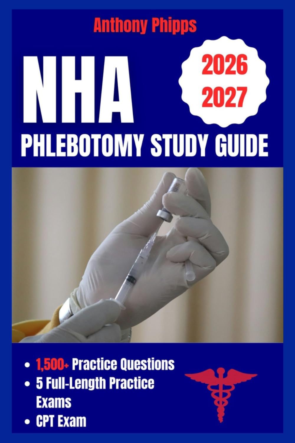 NHA PHLEBOTOMY STUDY GUIDE: 1,500+ Practice Questions, 5 Full-Length Practice Exams, Detailed Answer Explanations, and Test-Day Strategies for the NHA Certified Phlebotomy Technician (CPT) Exam