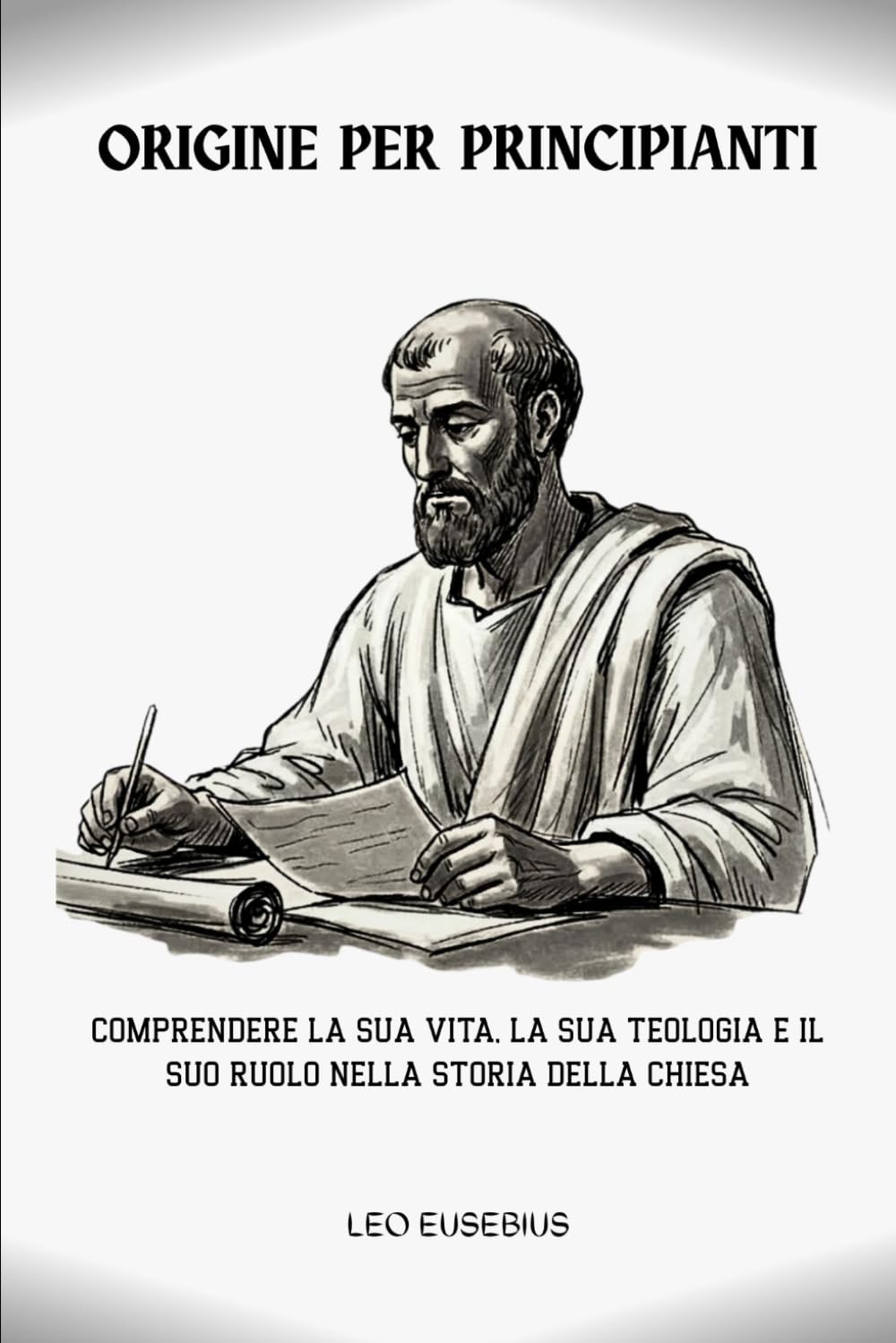 Origine per principianti: Comprendere la sua vita, la sua teologia e il suo ruolo nella storia della Chiesa
