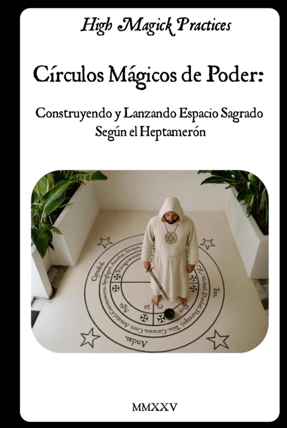 High Magick Practices - Círculos Mágicos de Poder Construyendo y Lanzando Espacio Sagrado Según el Heptamerón: Guía práctica para principiantes para ... el círculo mágico en la tradición salomónica.