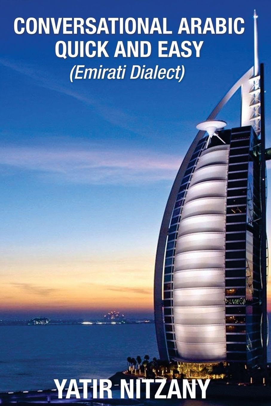 Conversational Arabic Quick and Easy: Emirati Dialect, Gulf Arabic of Dubai, Abu Dhabi, UAE Arabic, and the United Arab Emirates, Emirati Arabic