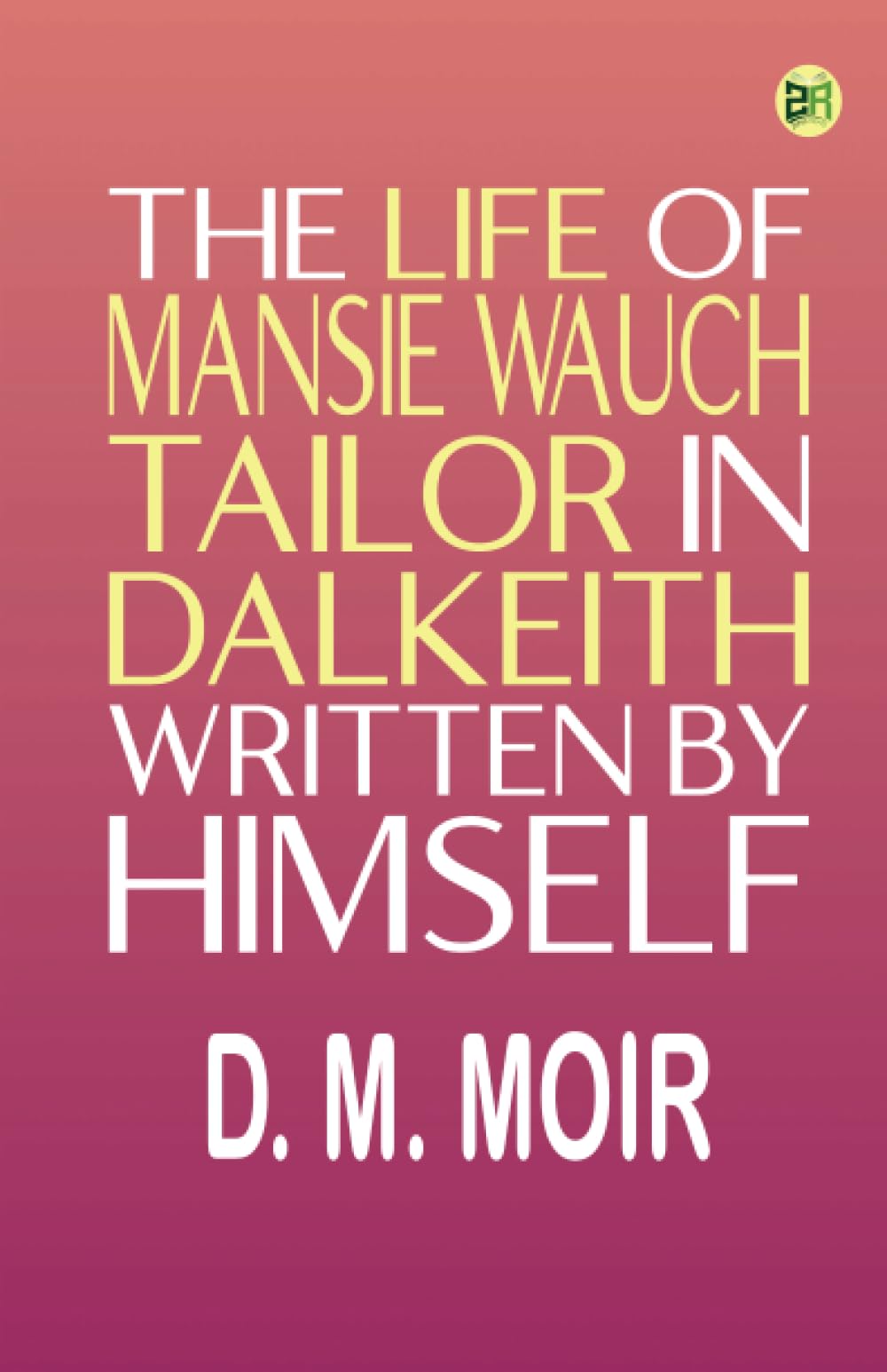 The Life of Mansie Wauch Tailor in Dalkeith, written by himself