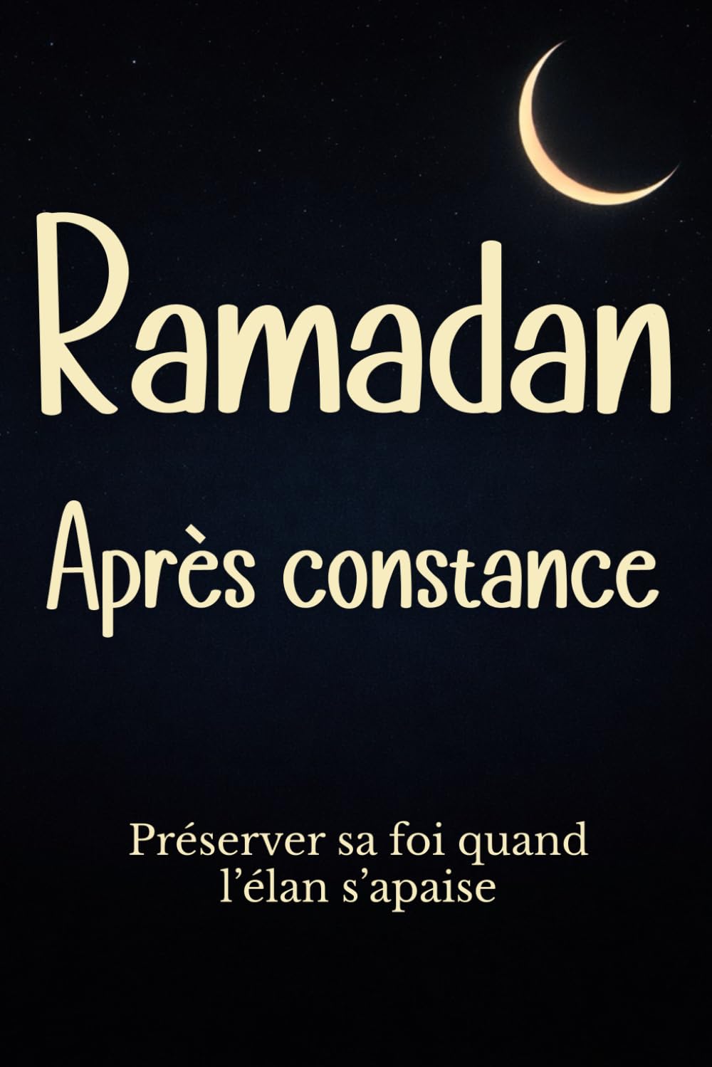 Ramadan Après constance Préserver sa foi quand l’élan s’apaise: Guide spirituel islamique pour comprendre la baisse d’imân après le mois sacré, se ... : diagnostics, routines et plan 21/90 jours