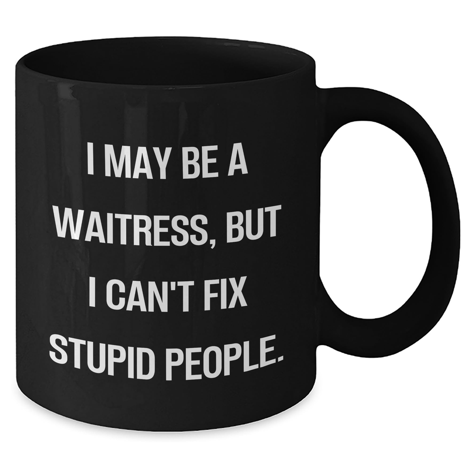 Waitress Black Coffee Mug - I May Be A Waitress, But I Can't Fix Stupid People. Funny Birthday Unique Gift for Friends Coworkers Family from Men Women Gifts for Waitress
