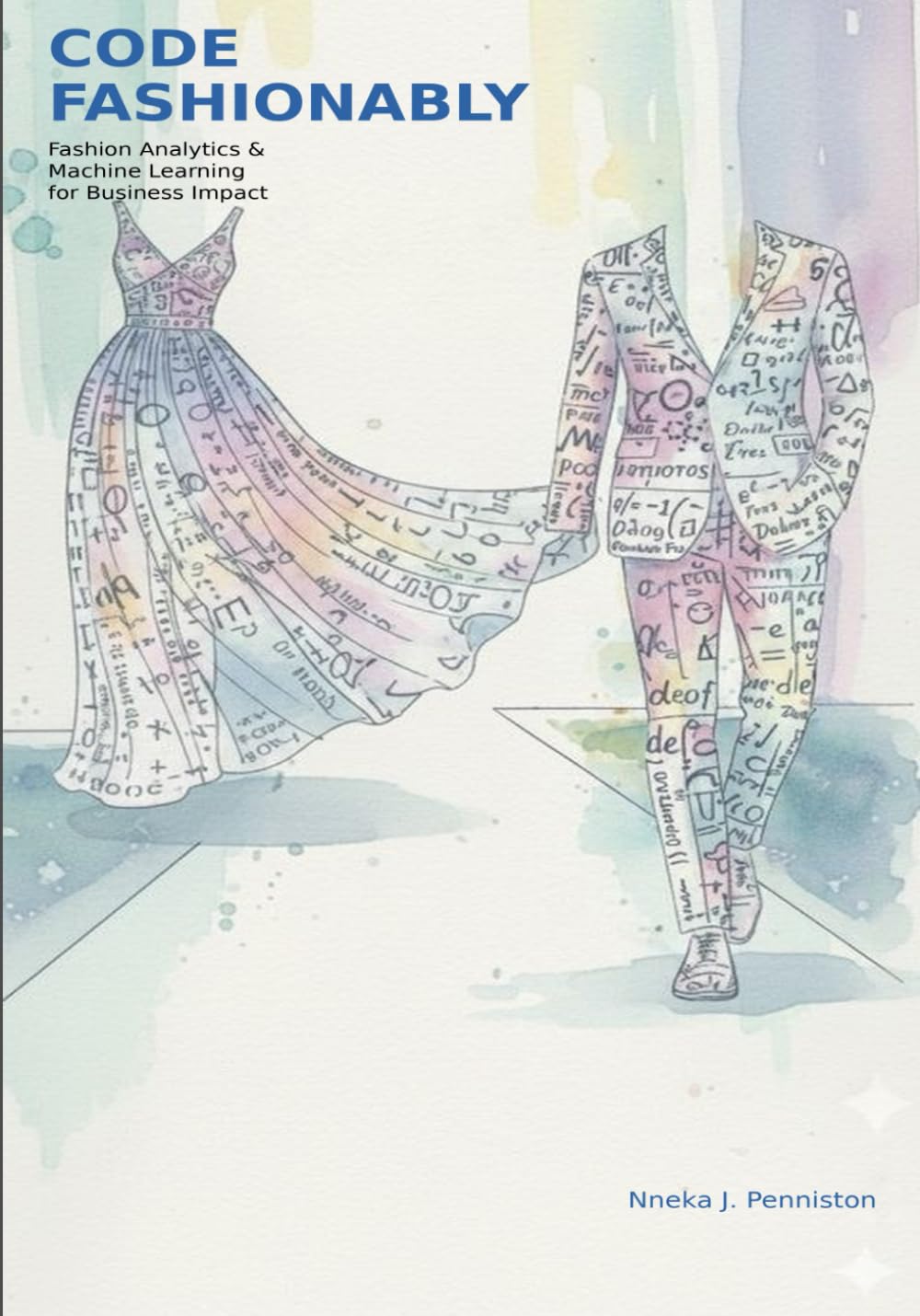 CODE FASHIONABLY: Fashion Analytics & Machine Learning for Business Impact: A Hands-On Playbook for Analysts, Product Managers, and Career Changers
