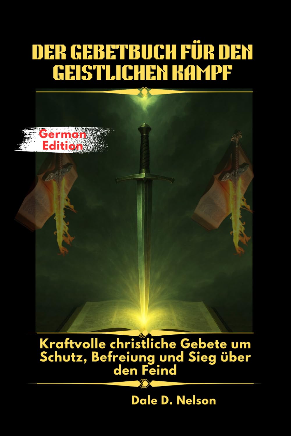 DER GEBETBUCH FÜR DEN GEISTLICHEN KAMPF: Kraftvolle christliche Gebete um Schutz, Befreiung und Sieg über den Feind