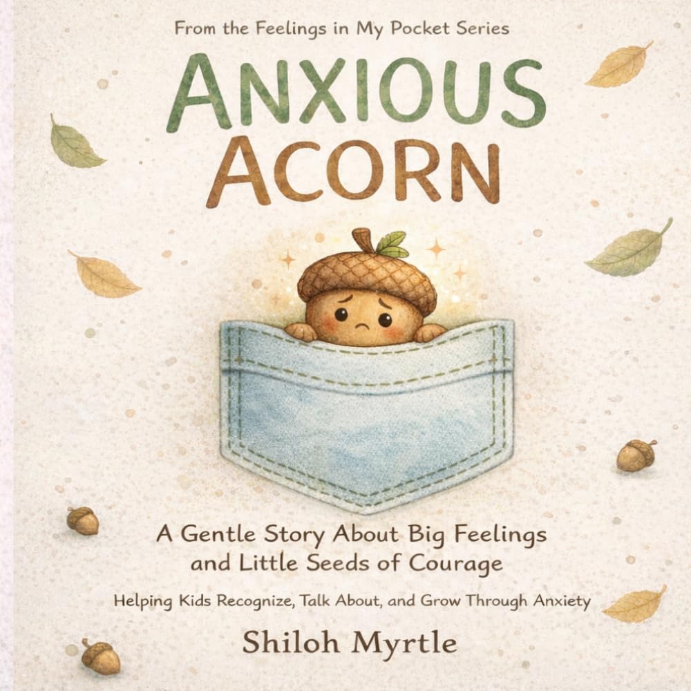 Anxious Acorn: A Gentle Story About Big Feelings and Little Seeds of Courage: Helping Kids Recognize, Talk About, and Grow Through Anxiety