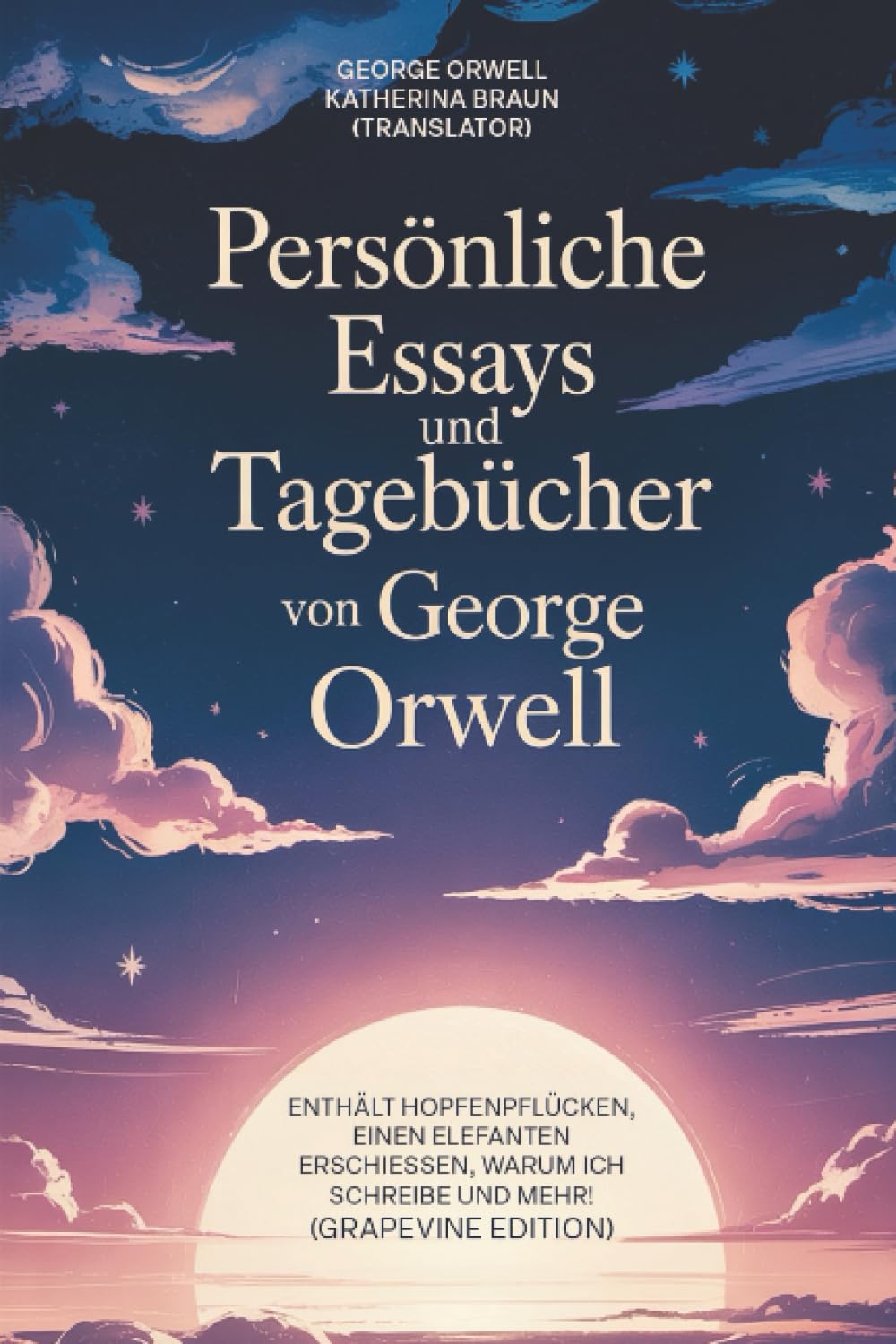 Persönliche Essays und Tagebücher von George Orwell: Enthält Hopfenpflücken, Einen Elefanten erschießen, Warum ich schreibe und mehr! (Grapevine edition)