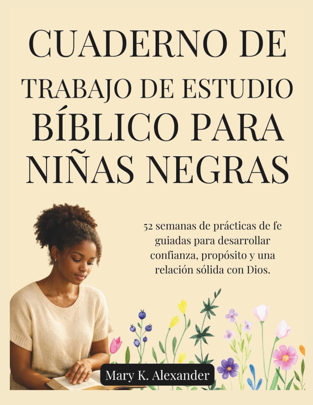 CUADERNO DE TRABAJO DE ESTUDIO BÍBLICO PARA NIÑAS NEGRAS: 52 semanas de prácticas de fe guiadas para desarrollar confianza, propósito y una relación sólida con Dios.