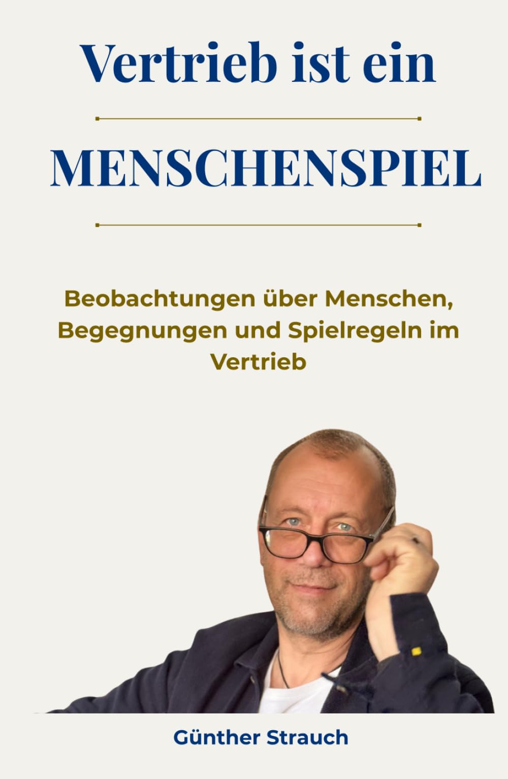 Vertrieb ist ein Menschenspiel: Beobachtungen über Kunden, Entscheidungen und Vertrieb
