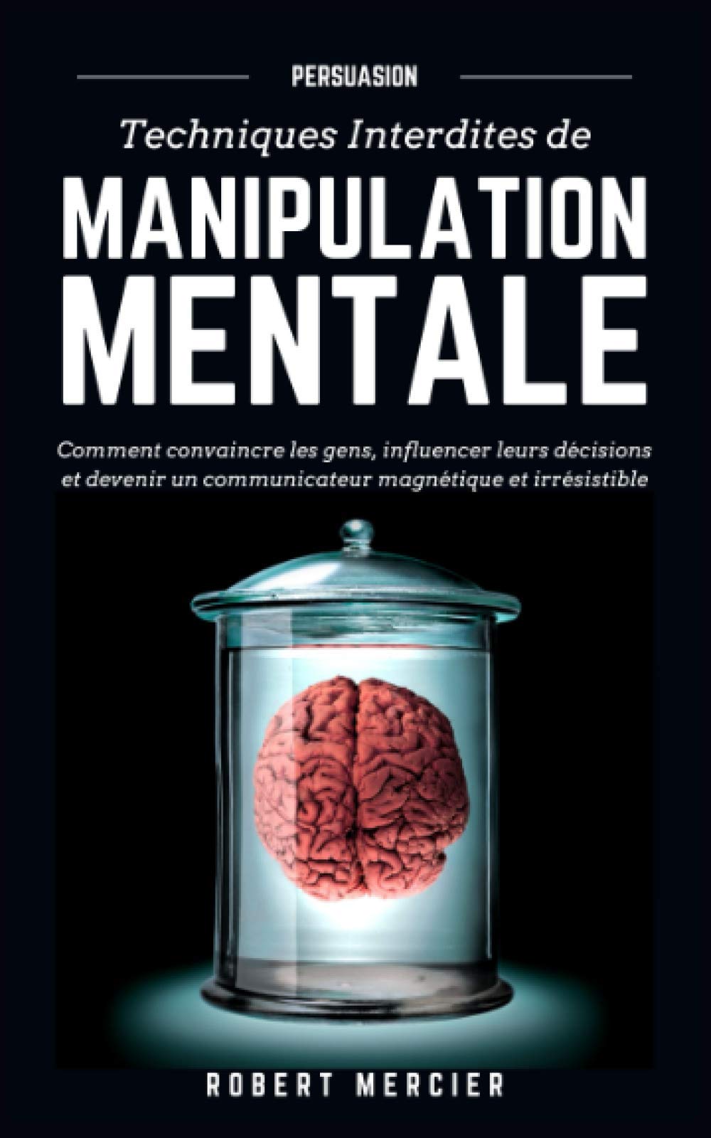 Independently Published Buch Persuasion: Techniques interdites de Manipulation Mentale - Comment convaincre les gens, influencer leurs décisions et devenir un communicateur irrésistible