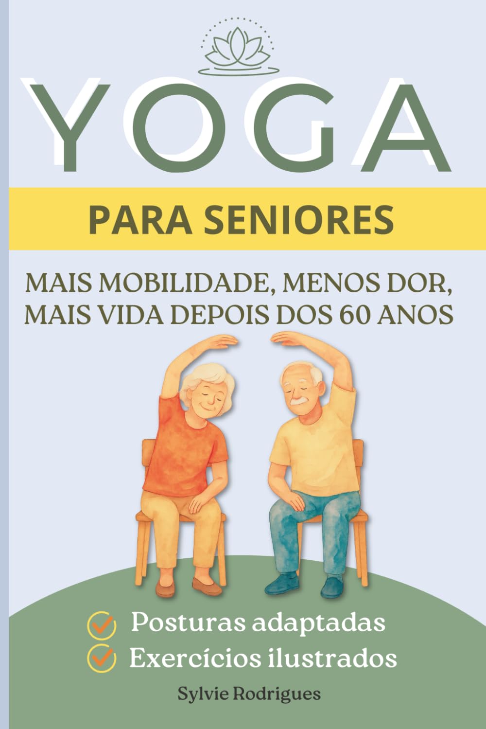 Yoga para Seniores: Guia ilustrado de yoga adaptado para idosos com posturas adaptadas, sequências temáticas e exercícios para melhorar a mobilidade, o equilíbrio e o bem-estar.