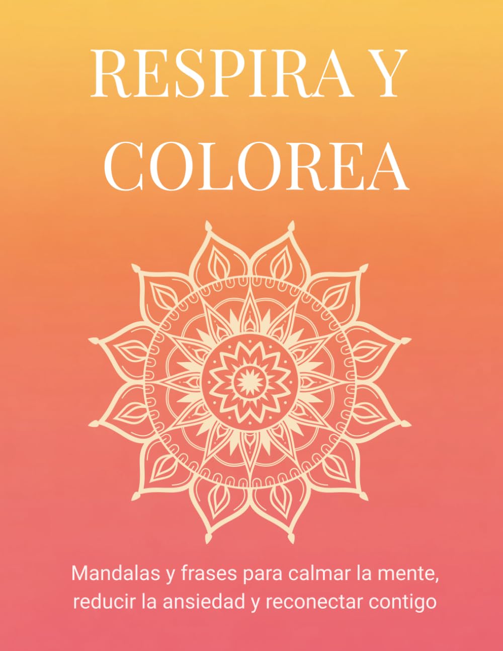 RESPIRA Y COLOREA: Mandalas y frases para calmar la mente, reducir la ansiedad y reconectar contigo