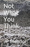 Not What You Think: The Complete Collection 1080210245 Book Cover