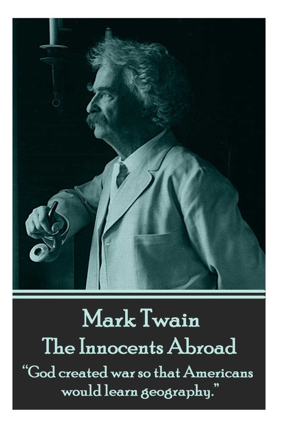 Mark Twain - The Innocents Abroad: “God created war so that Americans would learn geography.”