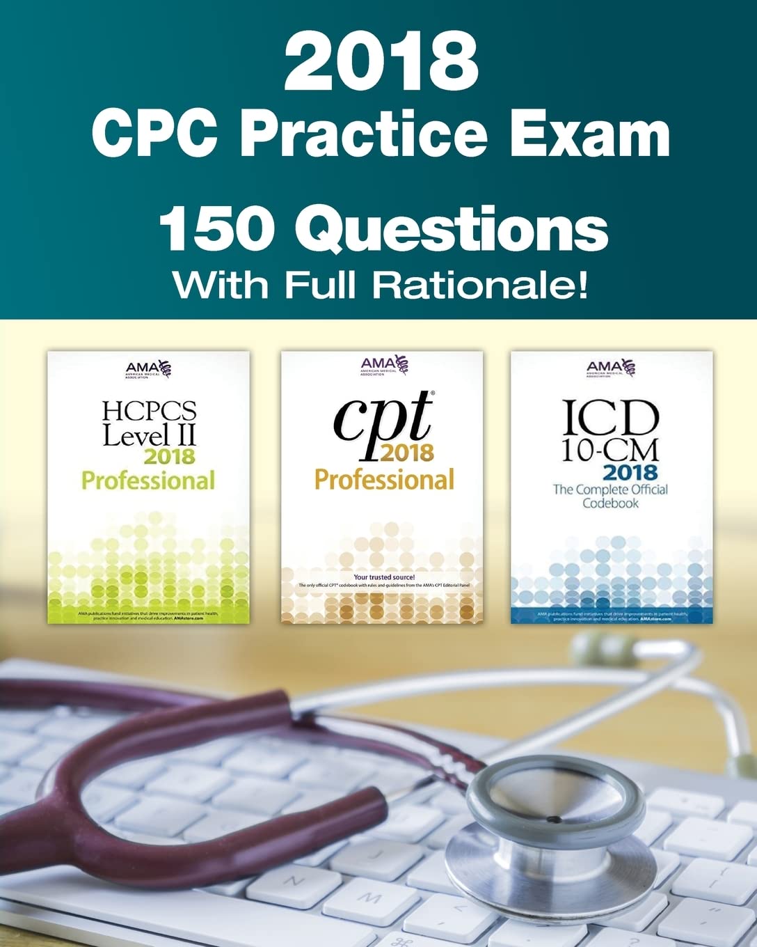 CPC Practice Exam 2018: Includes 150 practice questions, answers with full rationale, exam study guide and the official proctor-to-examinee instructions