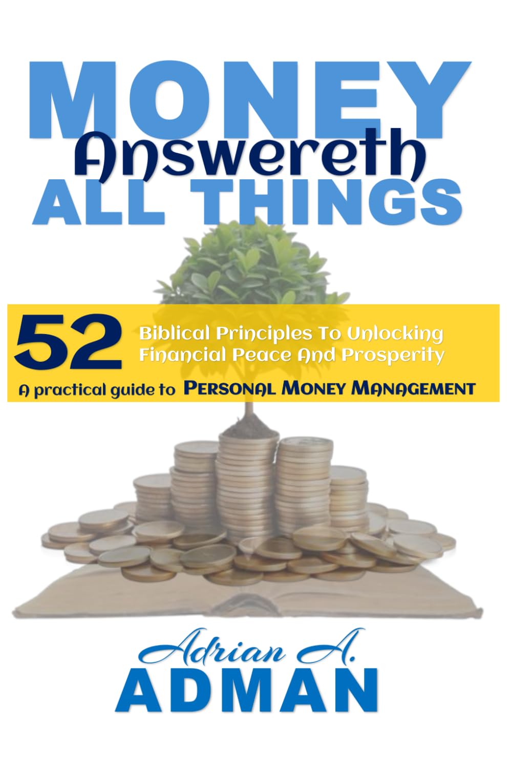 Money Answereth All Things: 52 Biblical Principles To Unlocking Financial Peace and Prosperity