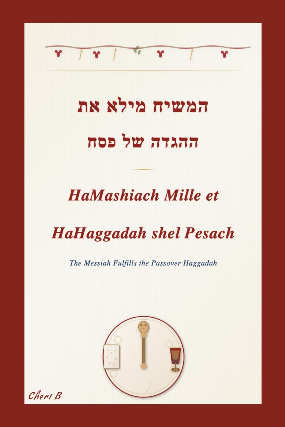 HaMashiach Mille et HaHaggadah shel Pesach: The Messiah Fulfills the Passover Haggadah: A Messianic Passover Seder