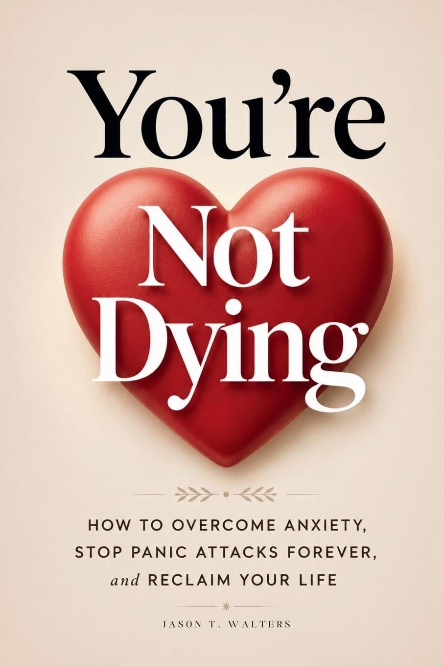 You're Not Dying: How to Overcome Anxiety, Stop Panic Attacks Forever, and Reclaim Your Life