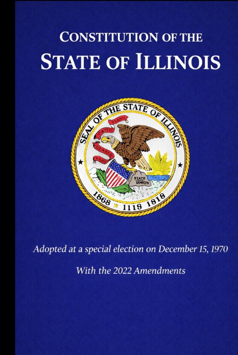Constitution of the State of Illinois: Adopted at a special election on December 15, 1970, With the 2022 Amendments