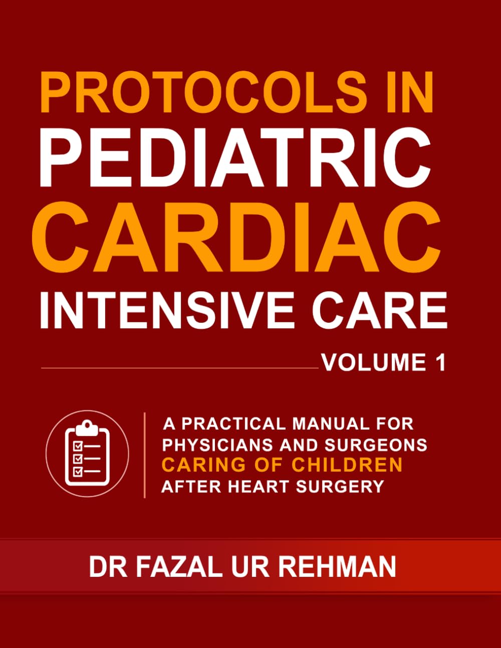 Protocols in Pediatric Cardiac Intensive Care: A Practical Manual for Physicians and Surgeons Caring for Children After Heart Surgery: Your Ultimate ... Care Unit and for Exam Preparation VOLUME 1