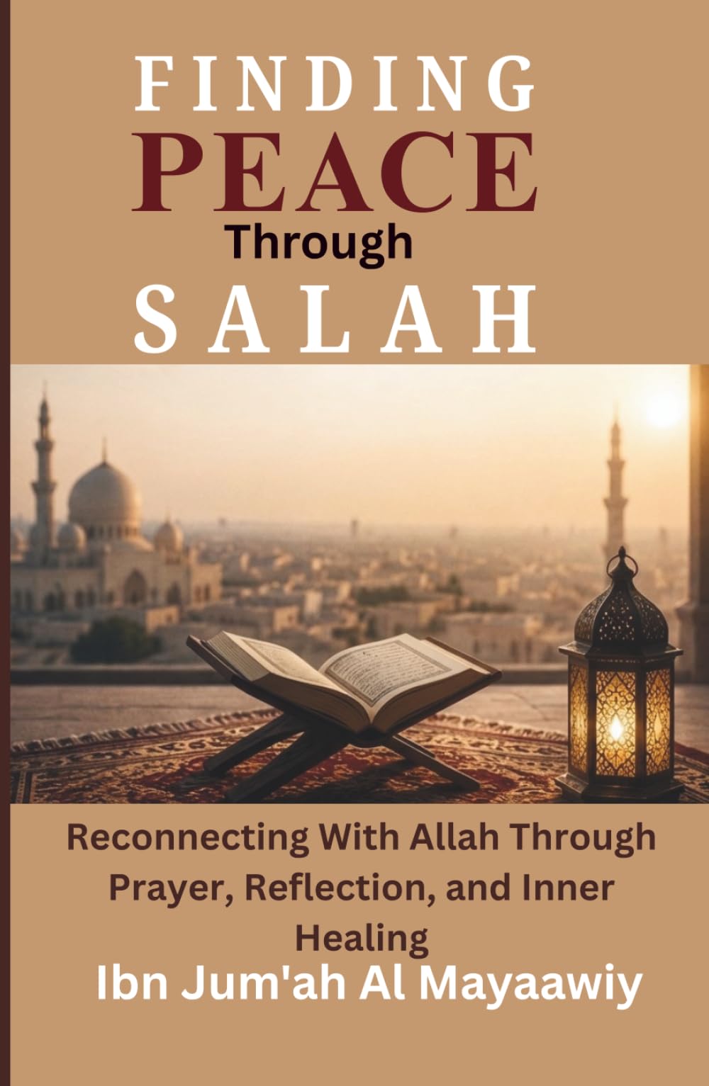 Finding Peace Through Salah: Reconnecting With Allah Through Prayer, Reflection, and Inner HealingStrength, and Lasting Success