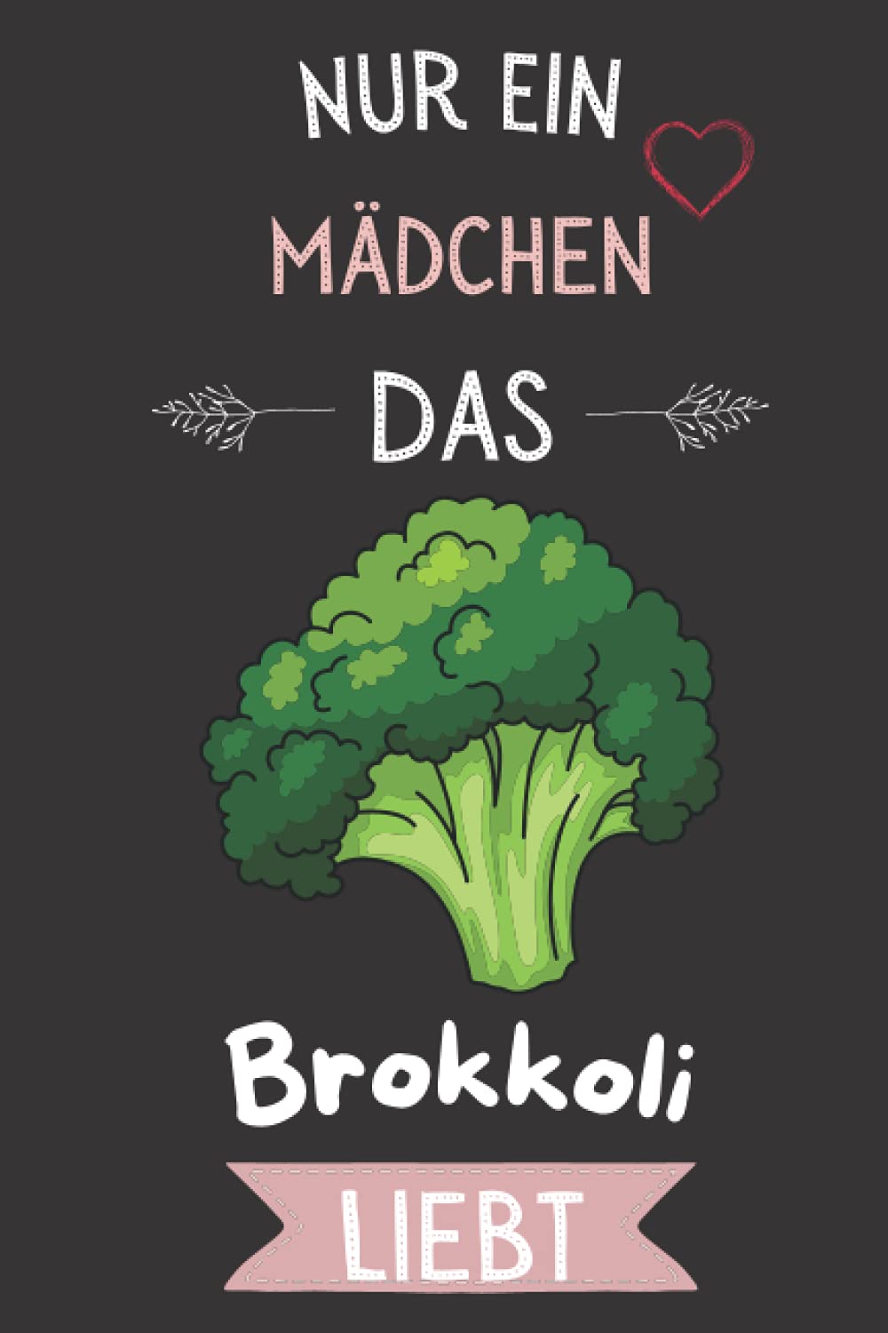 Nur Ein Mädchen Das Brokkoli Liebt: Notizbuch für Brokkoli Liebhaber | Brokkoli Tagebuch | 120 Seiten | 6 x 9 Zoll | Notizbuchgeschenk für Brokkoli liebhaber