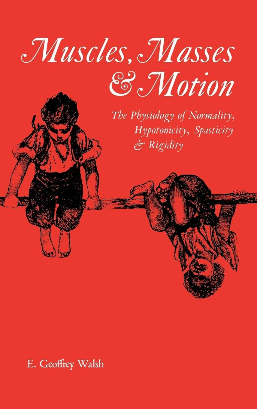 Muscles, Masses and Motion: The Physiology of Normality, Hypotonicity, Spasticity and Rigidity: 125 (Clinics in Developmental Medicine (Mac Keith Press))