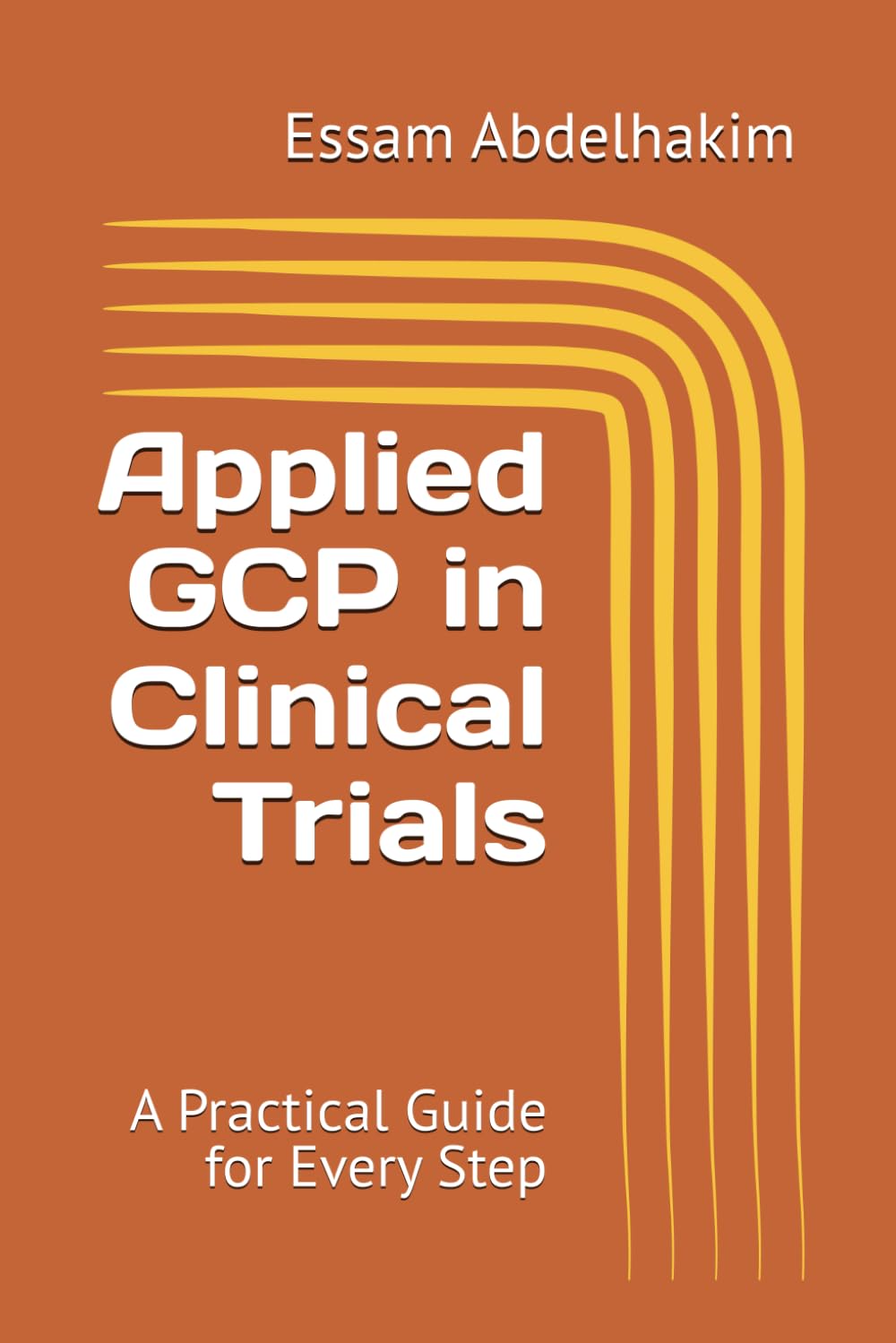 Applied GCP in Clinical Trials: A Practical Guide for Every Step: 6 (Clinical Research)